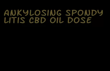 ankylosing spondylitis CBD oil dose