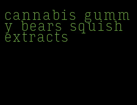cannabis gummy bears squish extracts