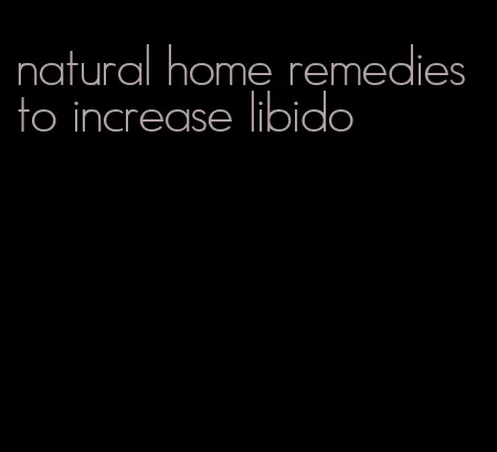 natural home remedies to increase libido