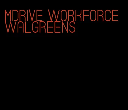 mdrive workforce Walgreens