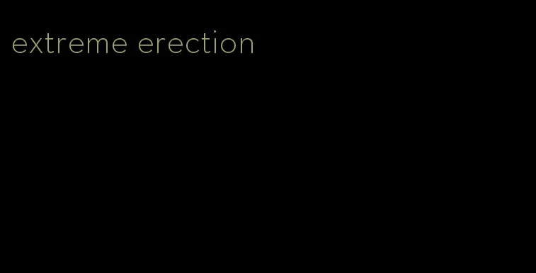 extreme erection