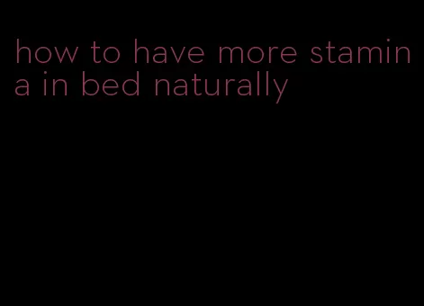 how to have more stamina in bed naturally