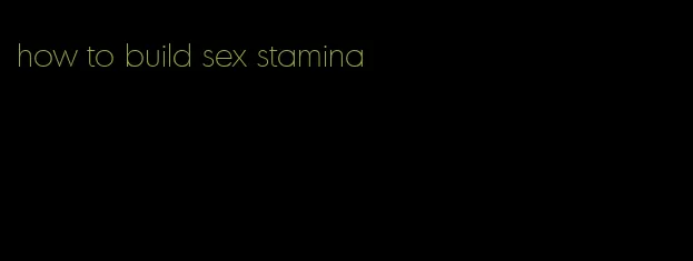 how to build sex stamina
