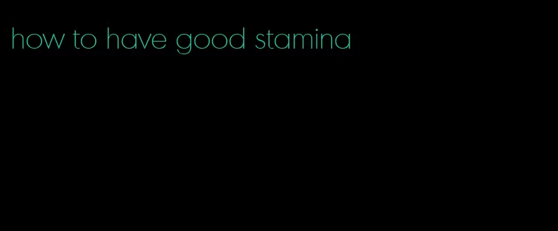 how to have good stamina
