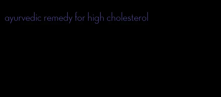 ayurvedic remedy for high cholesterol