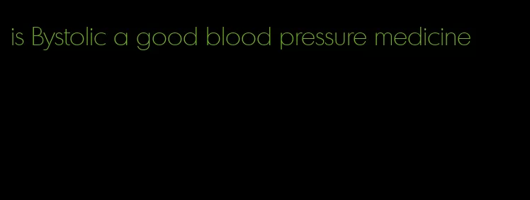 is Bystolic a good blood pressure medicine