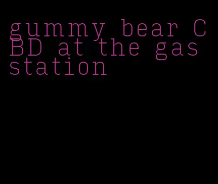 gummy bear CBD at the gas station