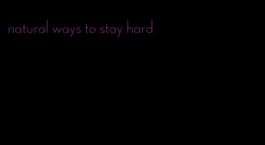 natural ways to stay hard