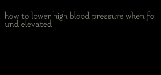 how to lower high blood pressure when found elevated