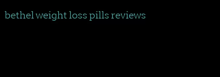bethel weight loss pills reviews