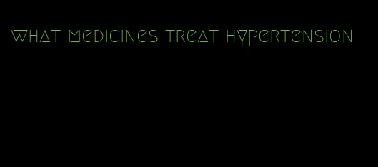 what medicines treat hypertension