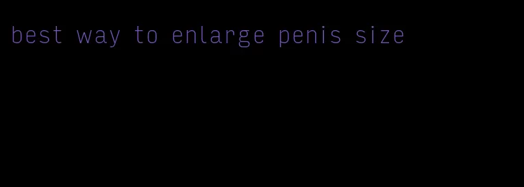 best way to enlarge penis size