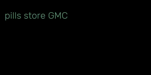 pills store GMC