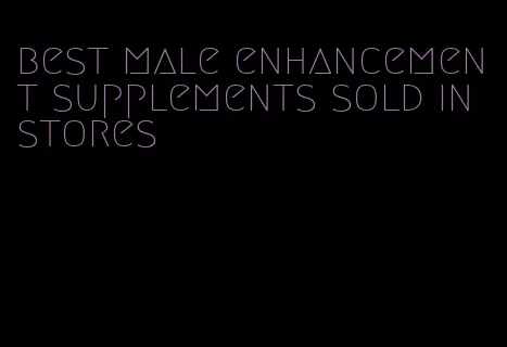 best male enhancement supplements sold in stores