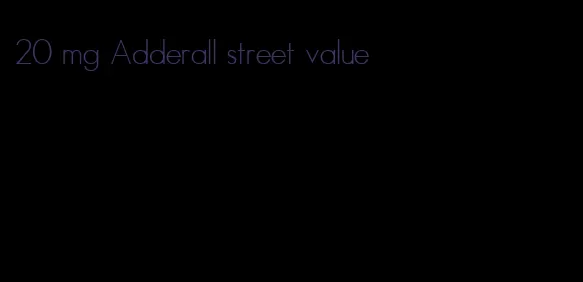 20 mg Adderall street value