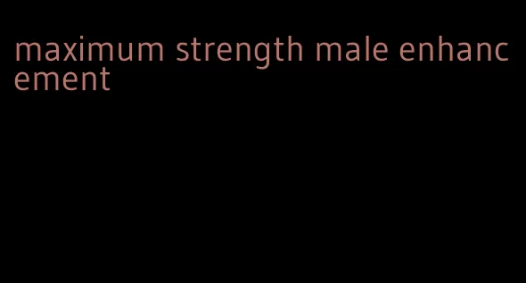 maximum strength male enhancement