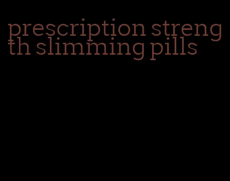 prescription strength slimming pills