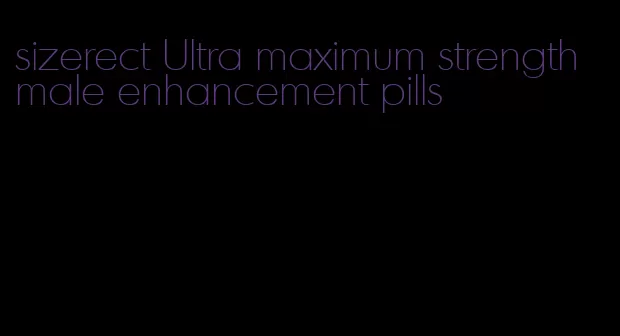 sizerect Ultra maximum strength male enhancement pills