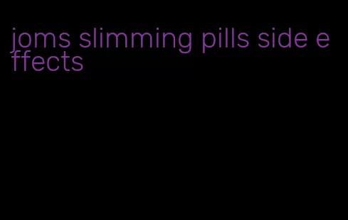 joms slimming pills side effects
