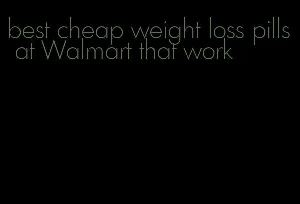 best cheap weight loss pills at Walmart that work