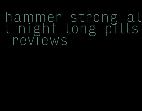 hammer strong all night long pills reviews