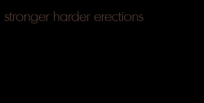 stronger harder erections