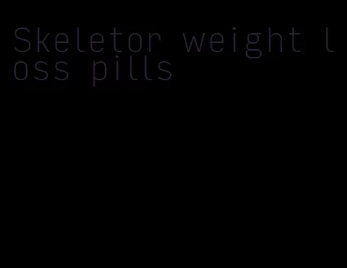 Skeletor weight loss pills