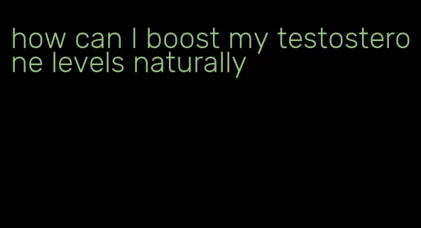 how can I boost my testosterone levels naturally