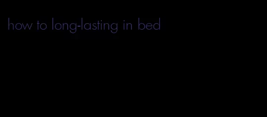 how to long-lasting in bed