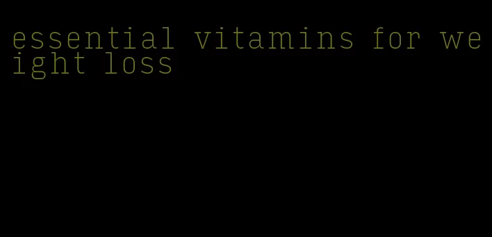 essential vitamins for weight loss