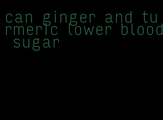 can ginger and turmeric lower blood sugar