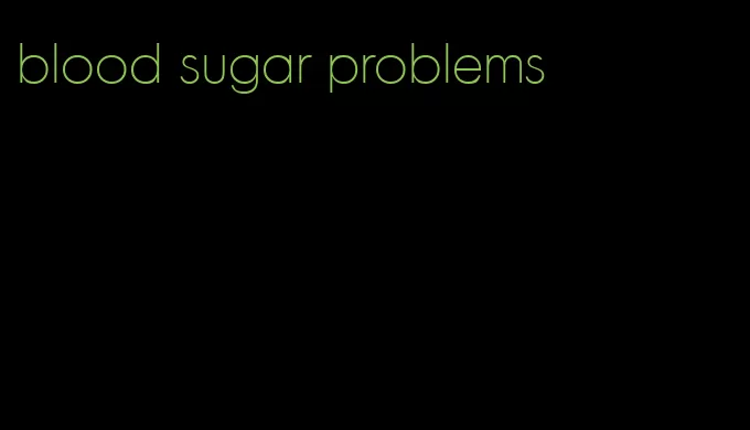blood sugar problems