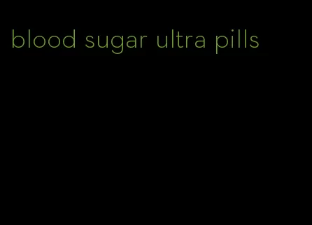 blood sugar ultra pills