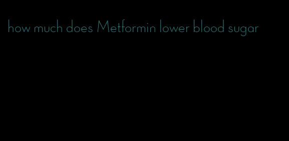 how much does Metformin lower blood sugar
