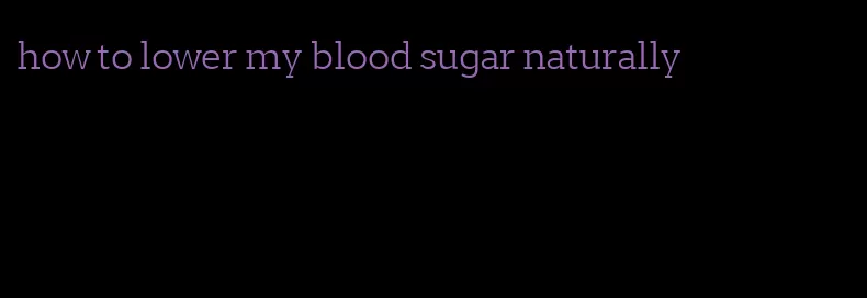 how to lower my blood sugar naturally