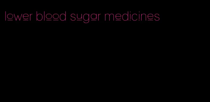 lower blood sugar medicines