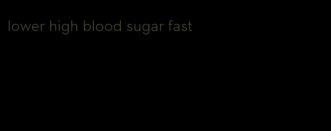 lower high blood sugar fast