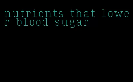 nutrients that lower blood sugar