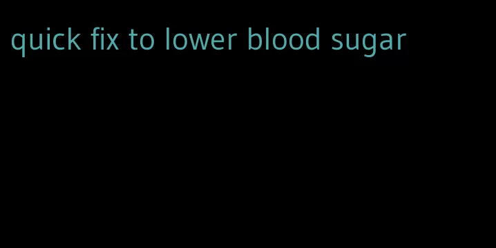 quick fix to lower blood sugar