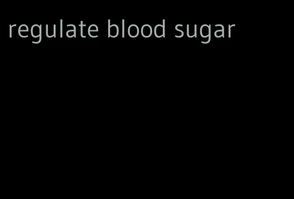 regulate blood sugar