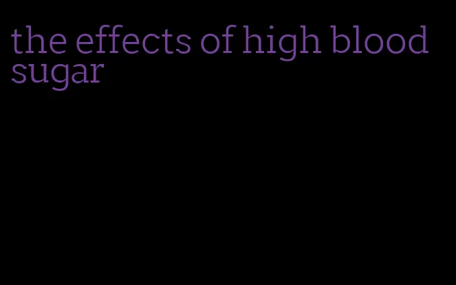 the effects of high blood sugar