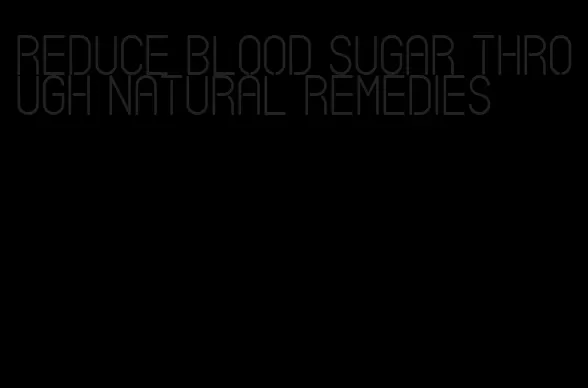 reduce blood sugar through natural remedies