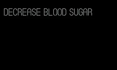 decrease blood sugar