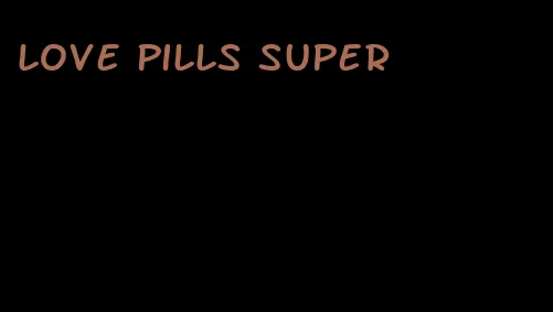 love pills super