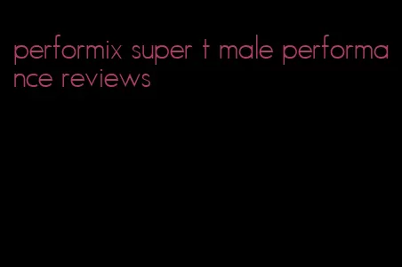 performix super t male performance reviews