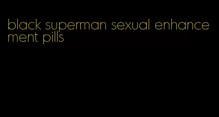 black superman sexual enhancement pills