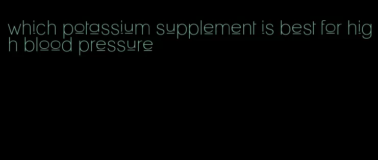 which potassium supplement is best for high blood pressure