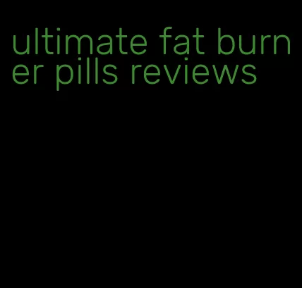 ultimate fat burner pills reviews