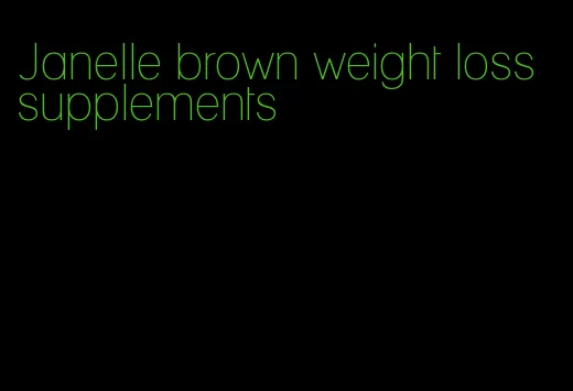Janelle brown weight loss supplements