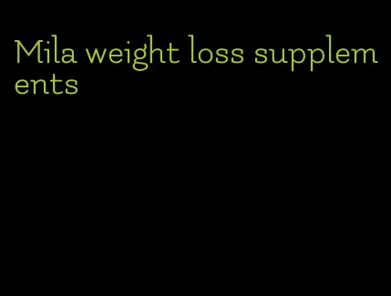 Mila weight loss supplements